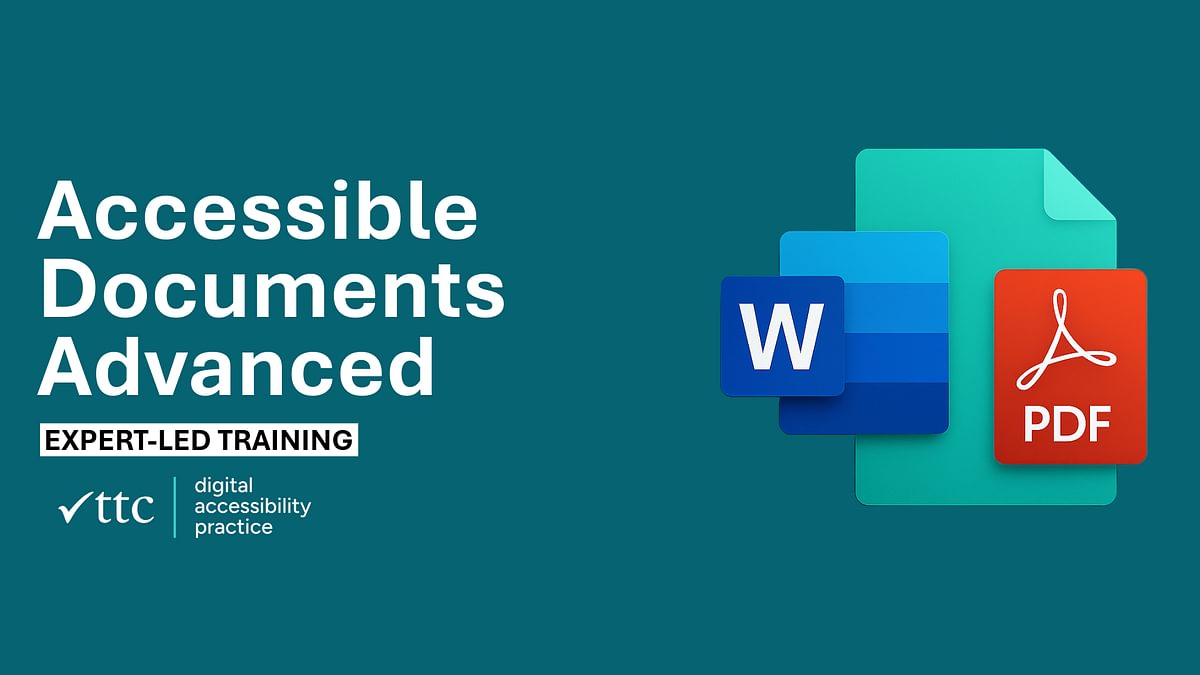 Accessible Documents Advanced. Expert Led Training. TTC Digital Accessibility Practice